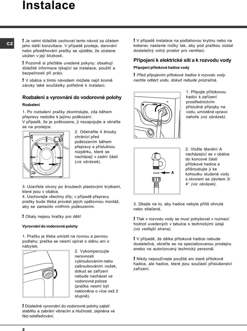 ! V obálce s tímto návodem mùžete najít kromì záruky také souèástky potøebné k instalaci. Rozbalení a vyrovnání do vodorovné polohy Rozbalení 1.