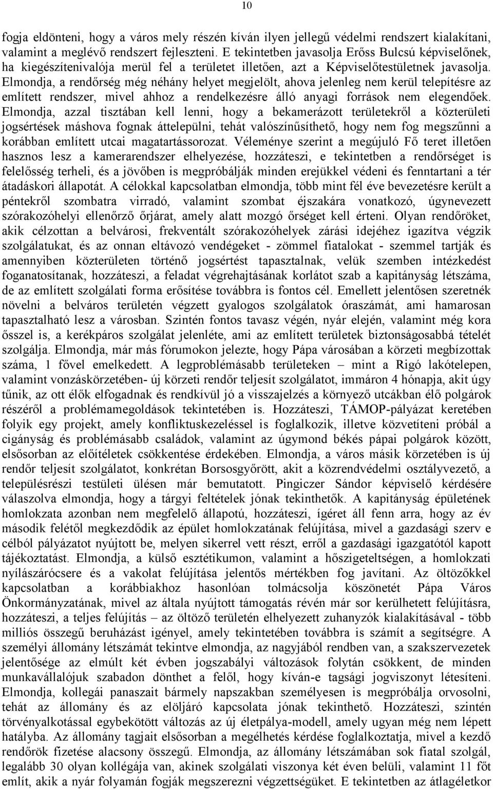 Elmondja, a rendőrség még néhány helyet megjelölt, ahova jelenleg nem kerül telepítésre az említett rendszer, mivel ahhoz a rendelkezésre álló anyagi források nem elegendőek.