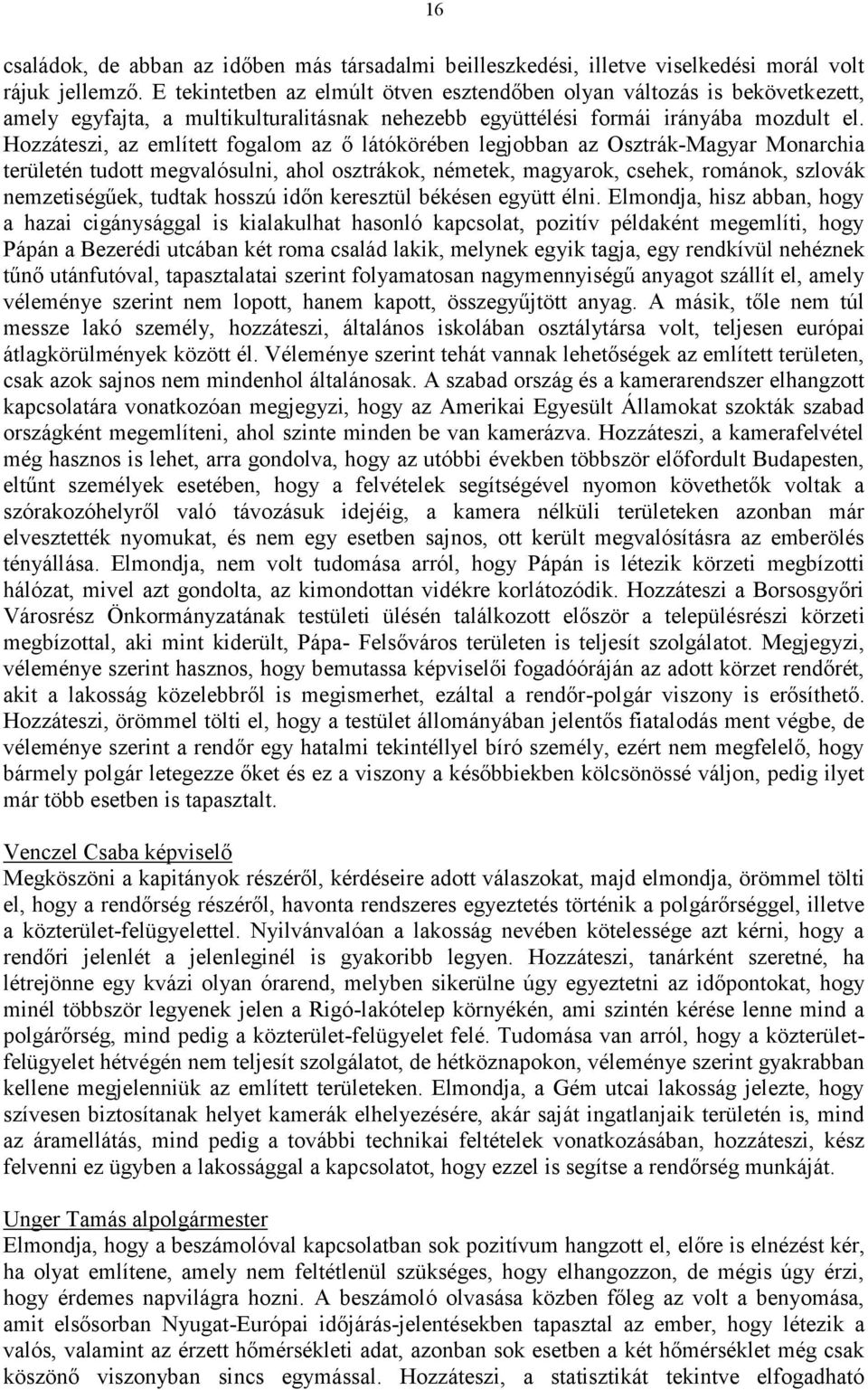 Hozzáteszi, az említett fogalom az ő látókörében legjobban az Osztrák-Magyar Monarchia területén tudott megvalósulni, ahol osztrákok, németek, magyarok, csehek, románok, szlovák nemzetiségűek, tudtak