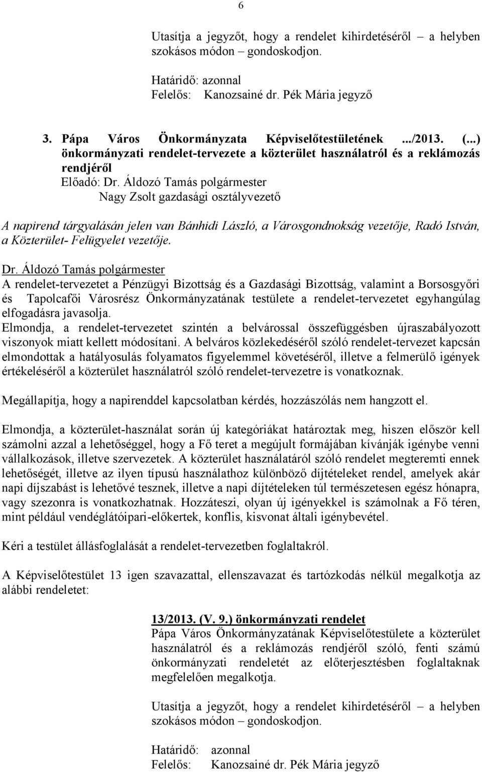 ..) önkormányzati rendelet-tervezete a közterület használatról és a reklámozás rendjéről Előadó: Nagy Zsolt gazdasági osztályvezető A napirend tárgyalásán jelen van Bánhidi László, a Városgondnokság