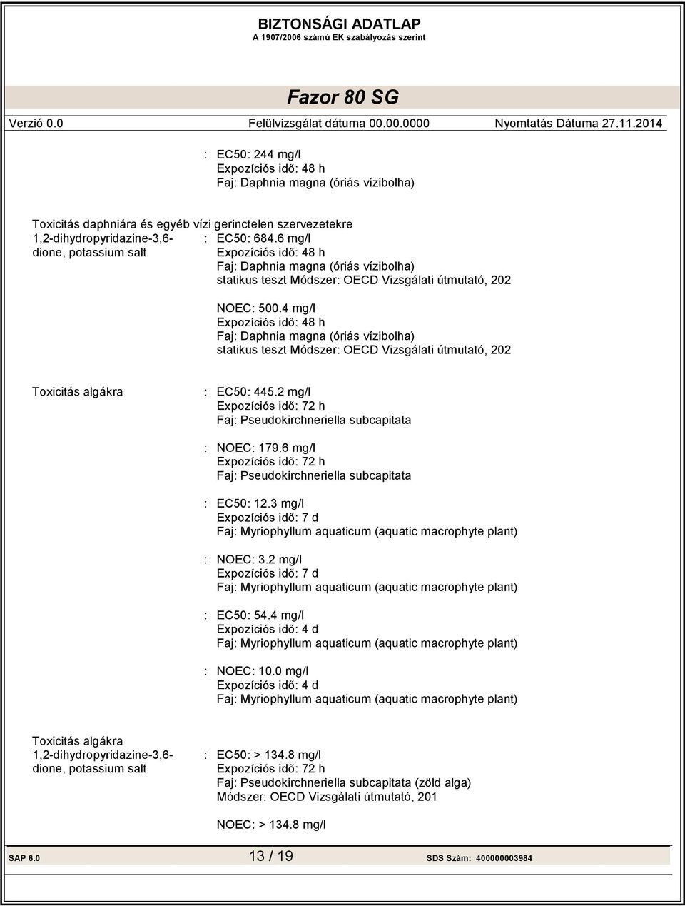 4 mg/l : 48 h Faj: Daphnia magna (óriás vízibolha) statikus teszt Módszer: OECD Vizsgálati útmutató, 202 Toxicitás algákra : EC50: 445.2 mg/l : 72 h Faj: Pseudokirchneriella subcapitata : NOEC: 179.