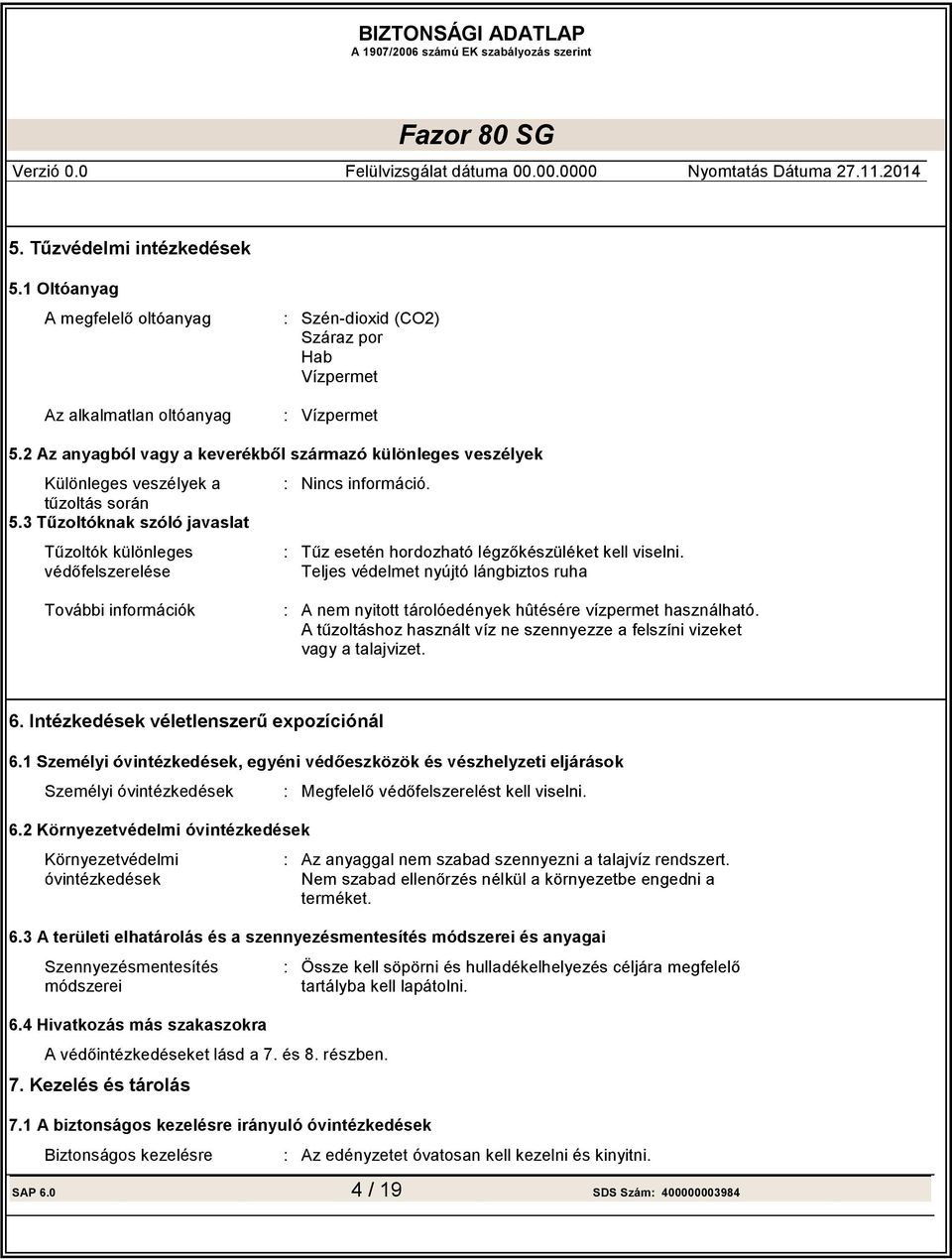 1 Személyi óvintézkedések : 6.2 Környezetvédelmi óvintézkedések Környezetvédelmi óvintézkedések : Az anyaggal nem szabad szennyezni a talajvíz rendszert. terméket. 6.3 A területi elhatárolás és a szennyezésmentesítés módszerei és anyagai Szennyezésmentesítés módszerei : tartályba kell lapátolni.