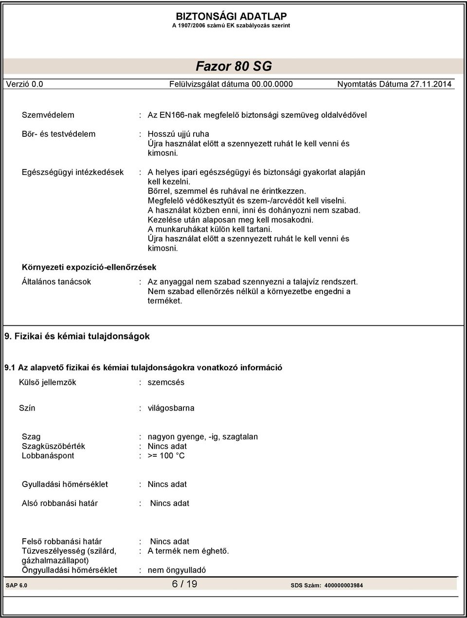 Kezelése után alaposan meg kell mosakodni. A munkaruhákat külön kell tartani. kimosni. Környezeti expozíció- Általános tanácsok : Az anyaggal nem szabad szennyezni a talajvíz rendszert.