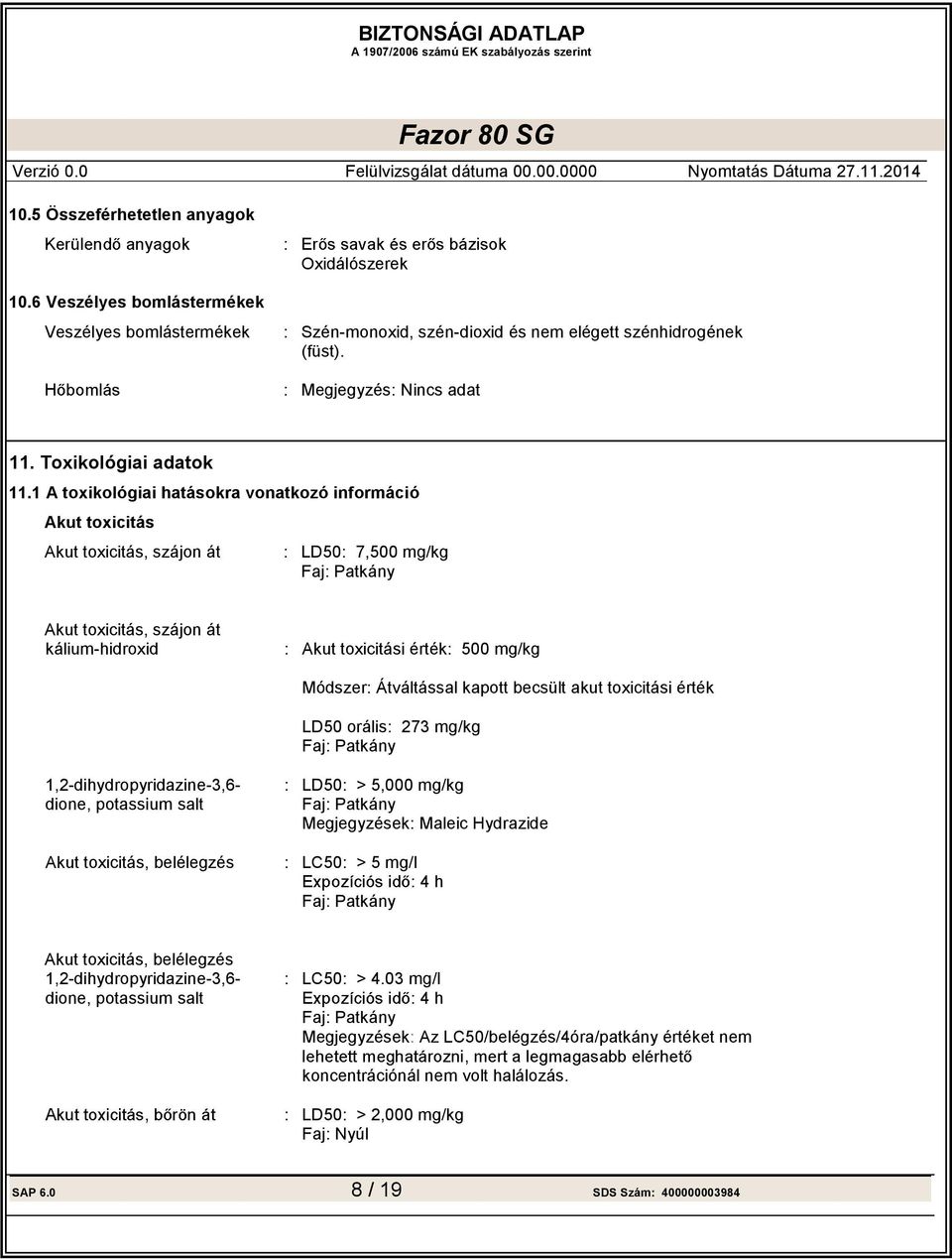 1 A toxikológiai hatásokra vonatkozó információ Akut toxicitás Akut toxicitás, szájon át : LD50: 7,500 mg/kg Faj: Patkány Akut toxicitás, szájon át kálium-hidroxid : Akut toxicitási érték: 500 mg/kg