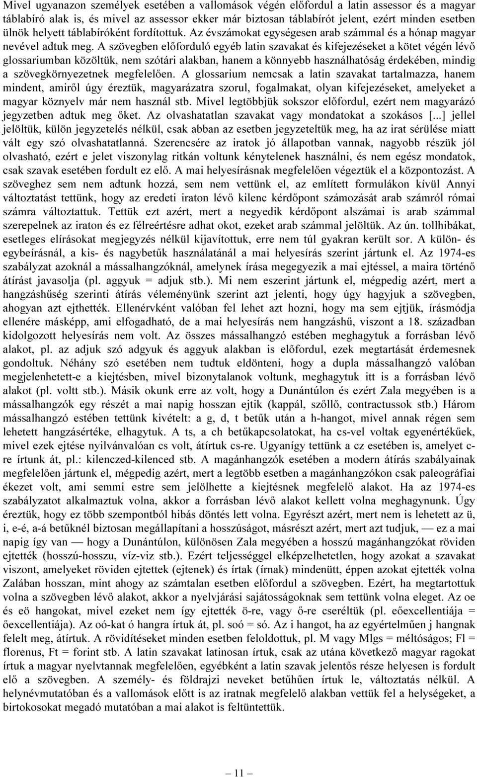 A szövegben előforduló egyéb latin szavakat és kifejezéseket a kötet végén lévő glossariumban közöltük, nem szótári alakban, hanem a könnyebb használhatóság érdekében, mindig a szövegkörnyezetnek