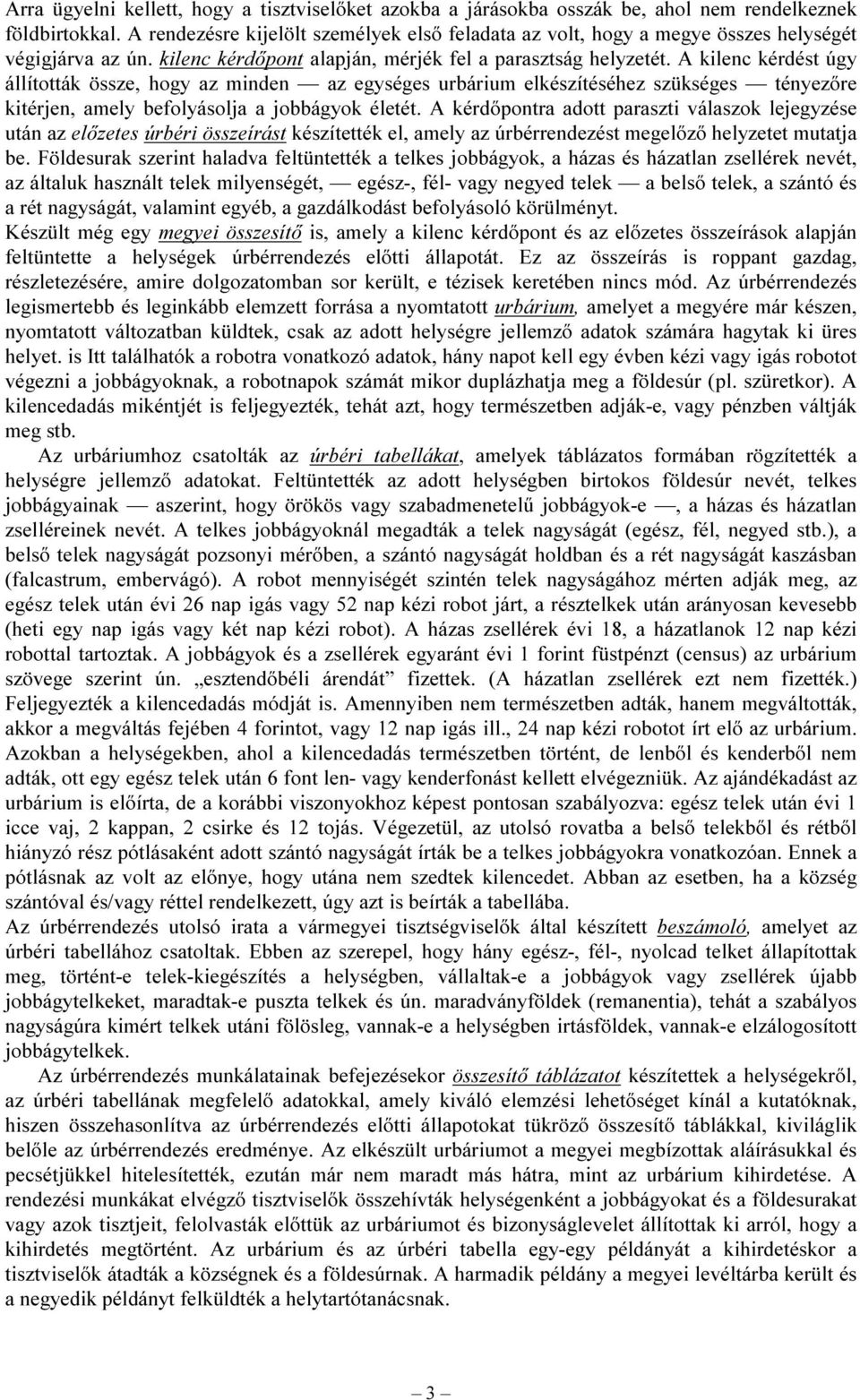 A kilenc kérdést úgy állították össze, hogy az minden az egységes urbárium elkészítéséhez szükséges tényezőre kitérjen, amely befolyásolja a jobbágyok életét.