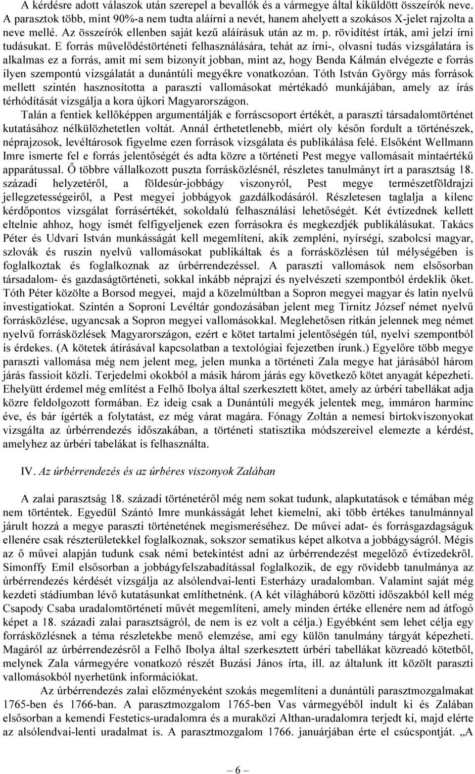 E forrás művelődéstörténeti felhasználására, tehát az írni-, olvasni tudás vizsgálatára is alkalmas ez a forrás, amit mi sem bizonyít jobban, mint az, hogy Benda Kálmán elvégezte e forrás ilyen