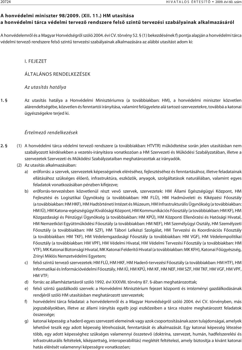 (1) bekezdésének f) pontja alapján a honvédelmi tárca védelmi tervezõ rendszere felsõ szintû tervezési szabályainak alkalmazására az alábbi utasítást adom ki: I.