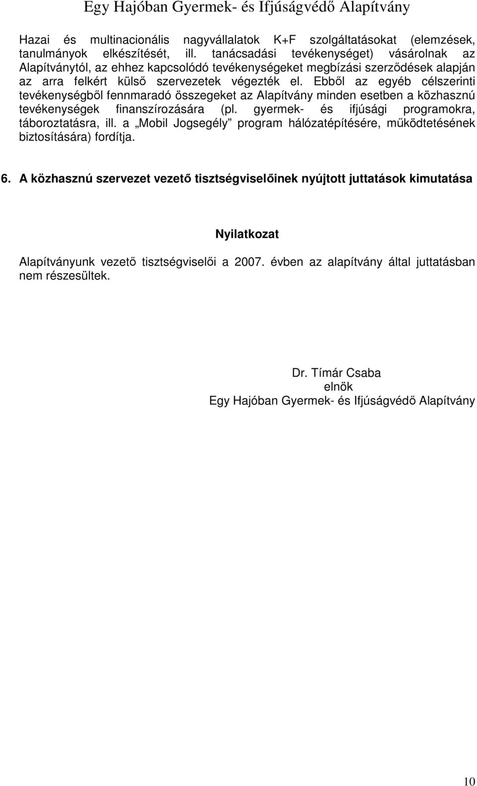 Ebből az egyéb célszerinti tevékenységből fennmaradó összegeket az Alapítvány minden esetben a közhasznú tevékenységek finanszírozására (pl. gyermek- és ifjúsági programokra, táboroztatásra, ill.