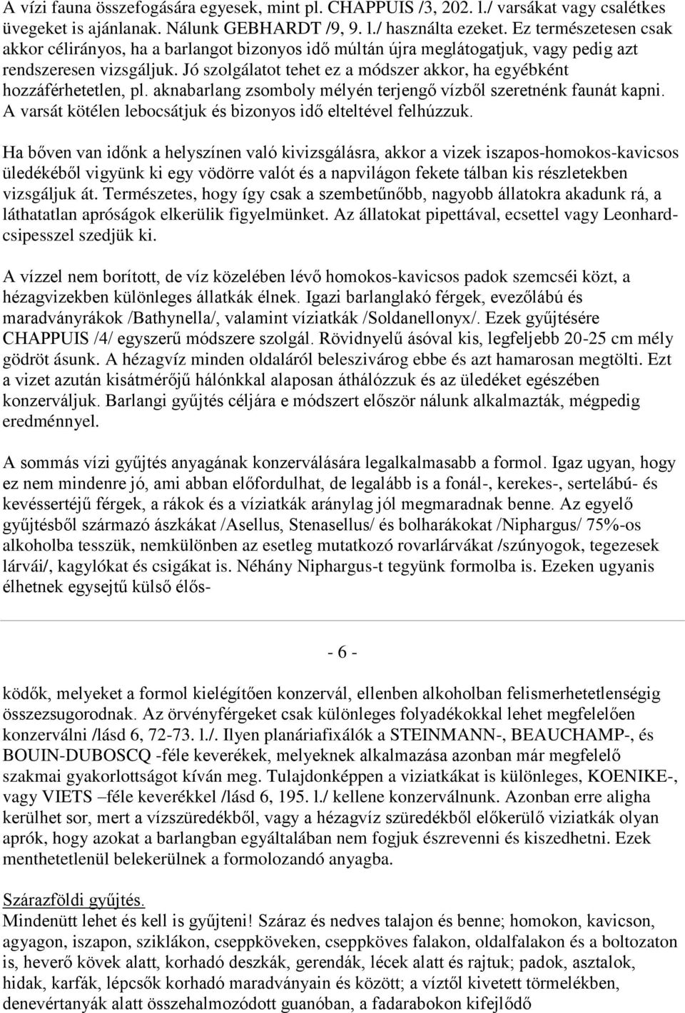 Jó szolgálatot tehet ez a módszer akkor, ha egyébként hozzáférhetetlen, pl. aknabarlang zsomboly mélyén terjengő vízből szeretnénk faunát kapni.