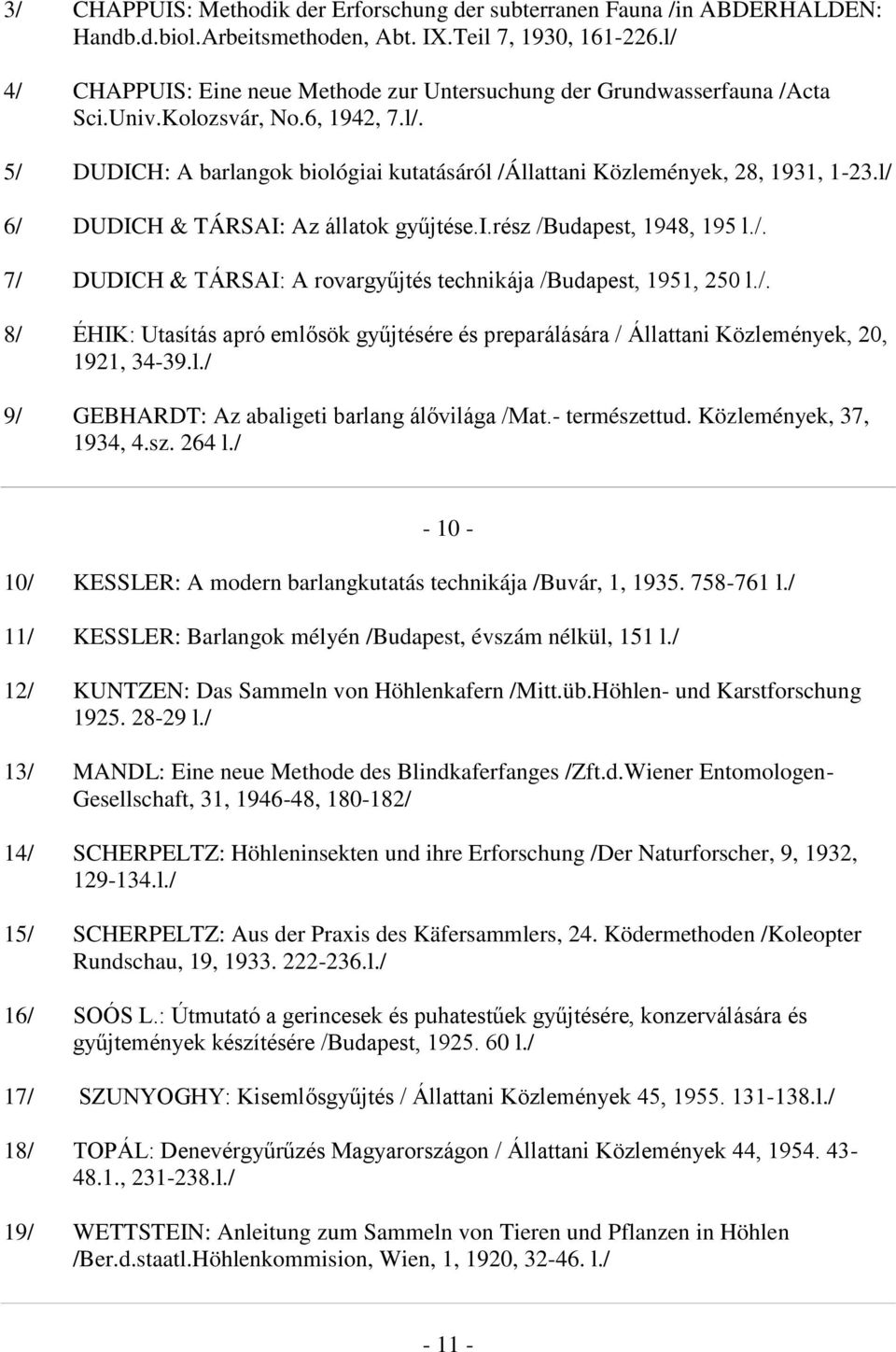l/ 6/ DUDICH & TÁRSAI: Az állatok gyűjtése.i.rész /Budapest, 1948, 195 l./. 7/ DUDICH & TÁRSAI: A rovargyűjtés technikája /Budapest, 1951, 250 l./. 8/ ÉHIK: Utasítás apró emlősök gyűjtésére és preparálására / Állattani Közlemények, 20, 1921, 34-39.