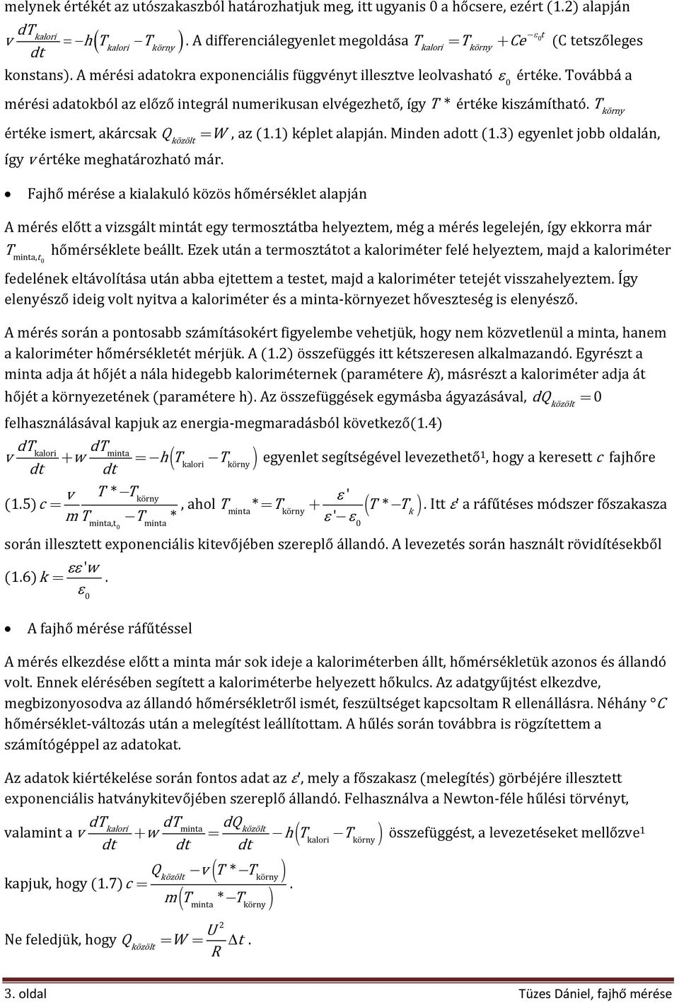 T éréke ismer, akárcsak Q így v éréke meghaározhaó már. Fajhő mérése a kialakuló közös hőmérsékle alapján = W, az 1.1 képle alapján. Minden ado 1.