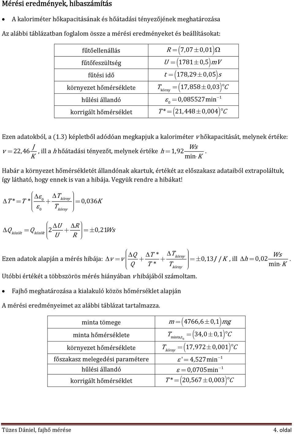 3 képleből adódóan megkapjuk a mé er v hőkapaciásá, melynek éréke: v,46 Ws =, ill a h hőáadási ényező, melynek éréke h = 1,9.