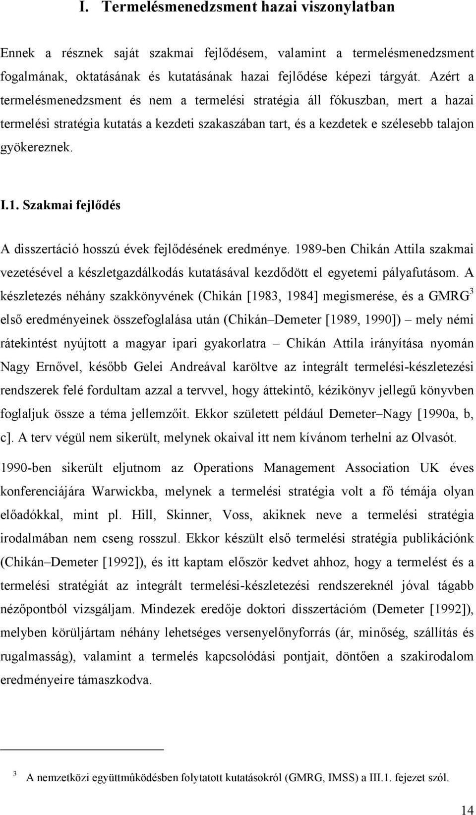 Szakmai fejlődés A disszertáció hosszú évek fejlődésének eredménye. 1989-ben Chikán Attila szakmai vezetésével a készletgazdálkodás kutatásával kezdődött el egyetemi pályafutásom.