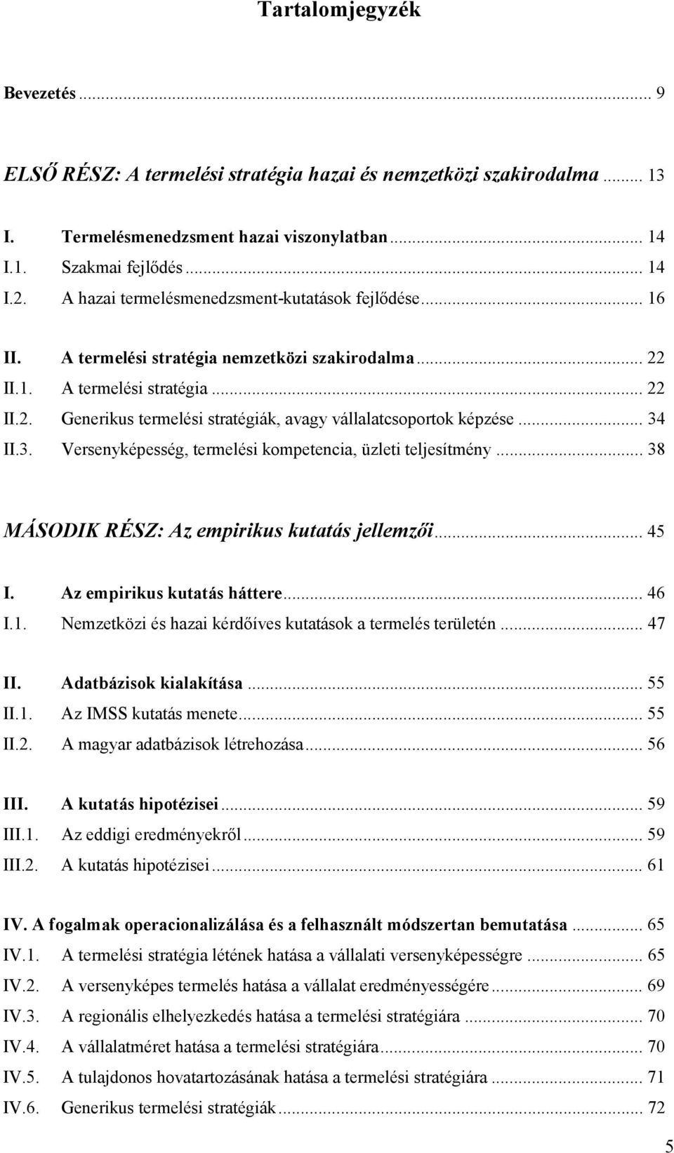 .. 34 II.3. Versenyképesség, termelési kompetencia, üzleti teljesítmény... 38 MÁSODIK RÉSZ: Az empirikus kutatás jellemzői... 45 I. Az empirikus kutatás háttere... 46 I.1.