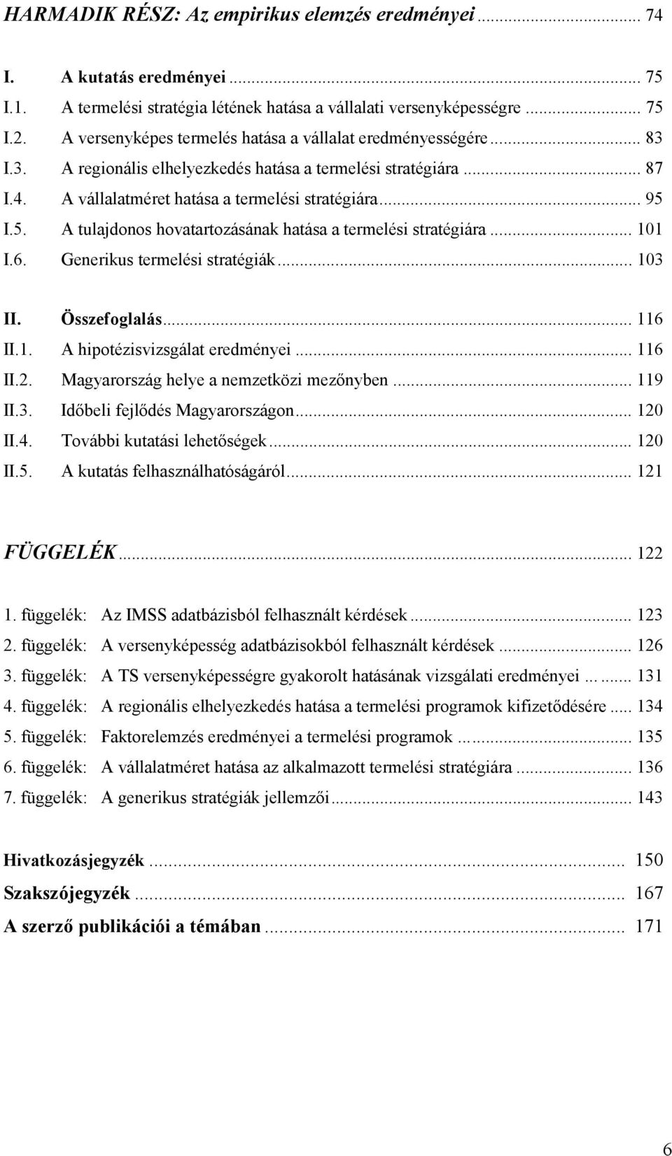 I.5. A tulajdonos hovatartozásának hatása a termelési stratégiára... 101 I.6. Generikus termelési stratégiák... 103 II. Összefoglalás... 116 II.1. A hipotézisvizsgálat eredményei... 116 II.2.