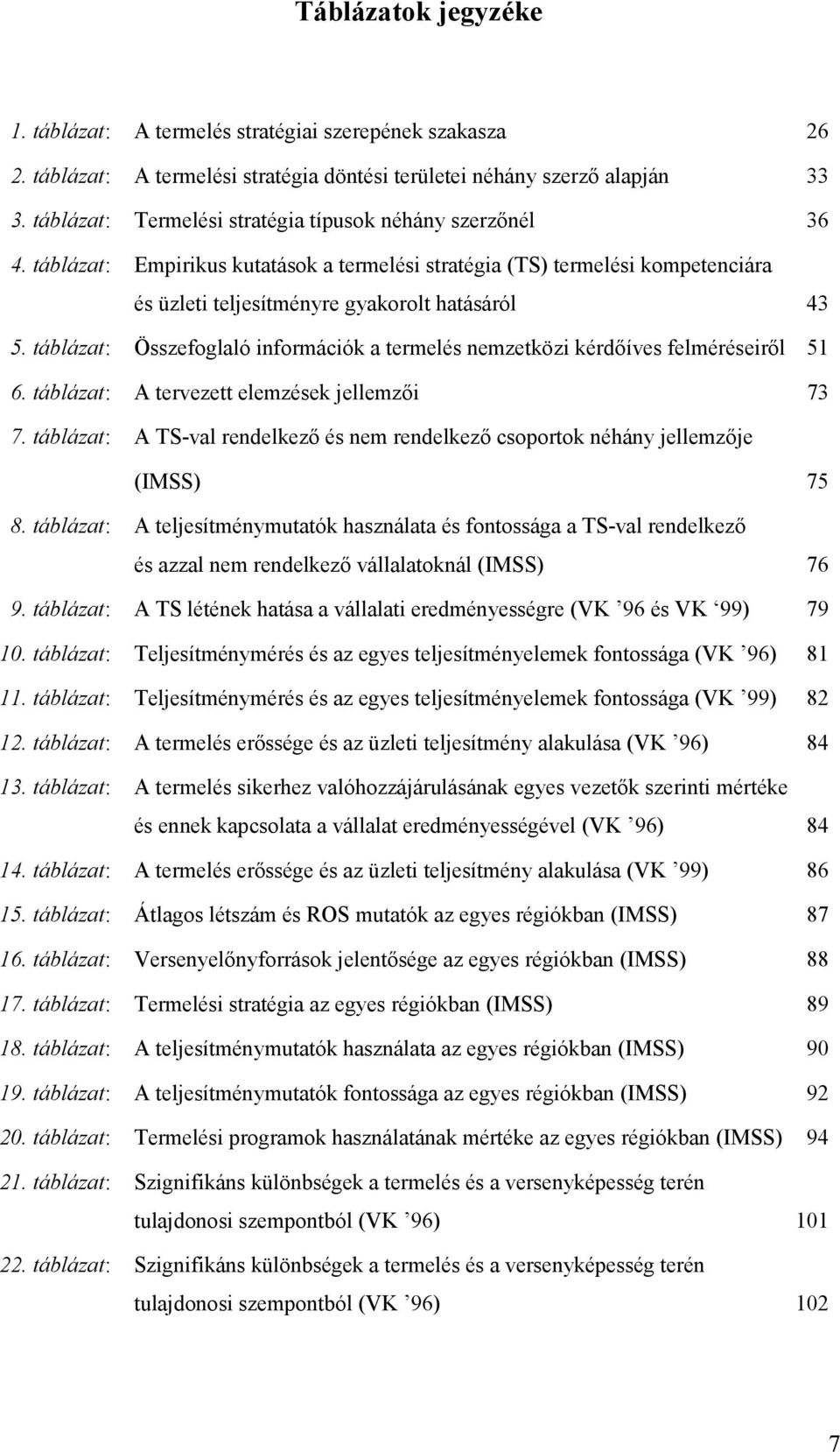 táblázat: Összefoglaló információk a termelés nemzetközi kérdőíves felméréseiről 51 6. táblázat: A tervezett elemzések jellemzői 73 7.