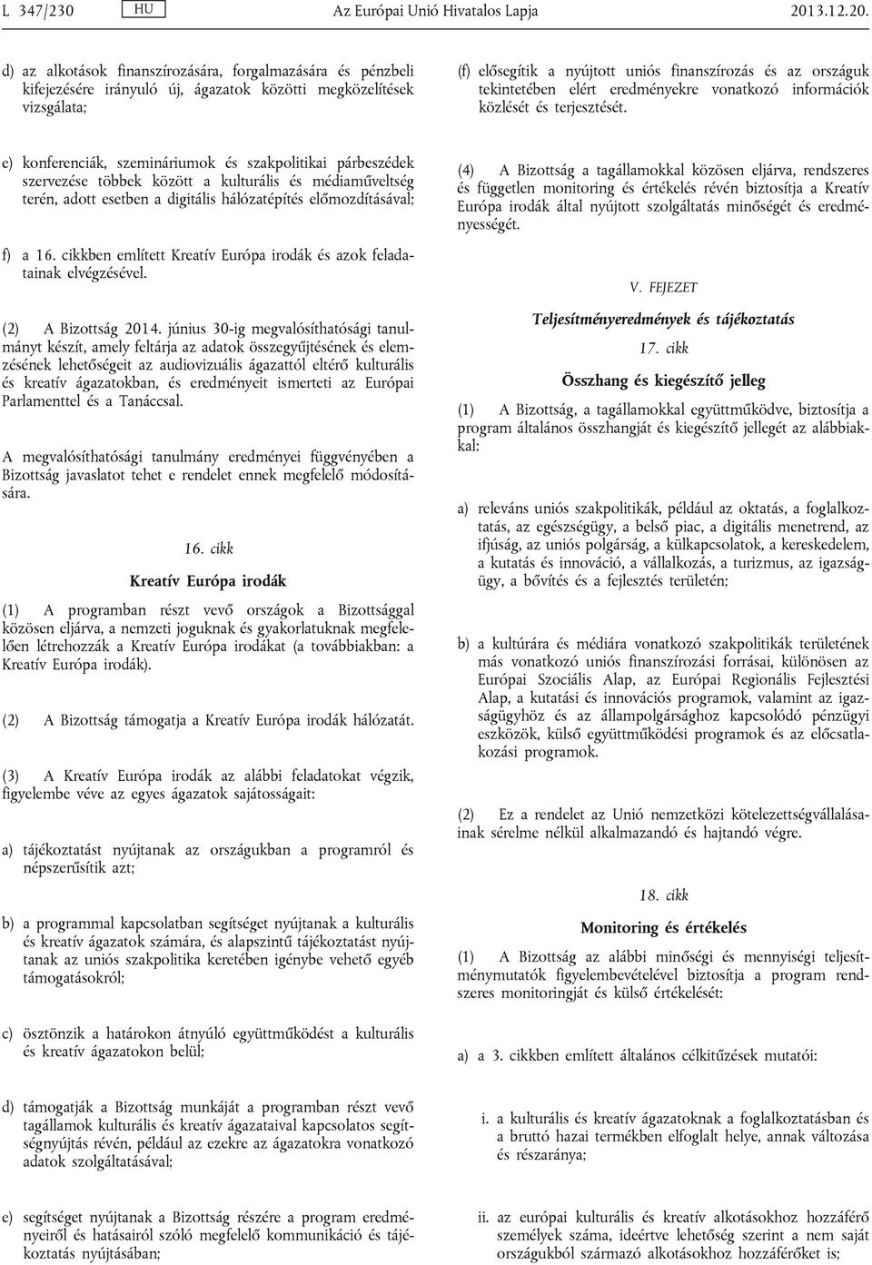 d) az alkotások finanszírozására, forgalmazására és pénzbeli kifejezésére irányuló új, ágazatok közötti megközelítések vizsgálata; (f) elősegítik a nyújtott uniós finanszírozás és az országuk