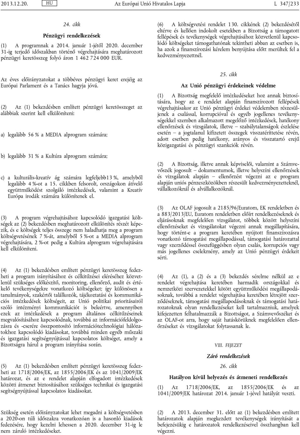 cikkének (2) bekezdésétől eltérve és kellően indokolt esetekben a Bizottság a támogatott fellépések és tevékenységek végrehajtásához közvetlenül kapcsolódó költségeket támogathatónak tekintheti abban