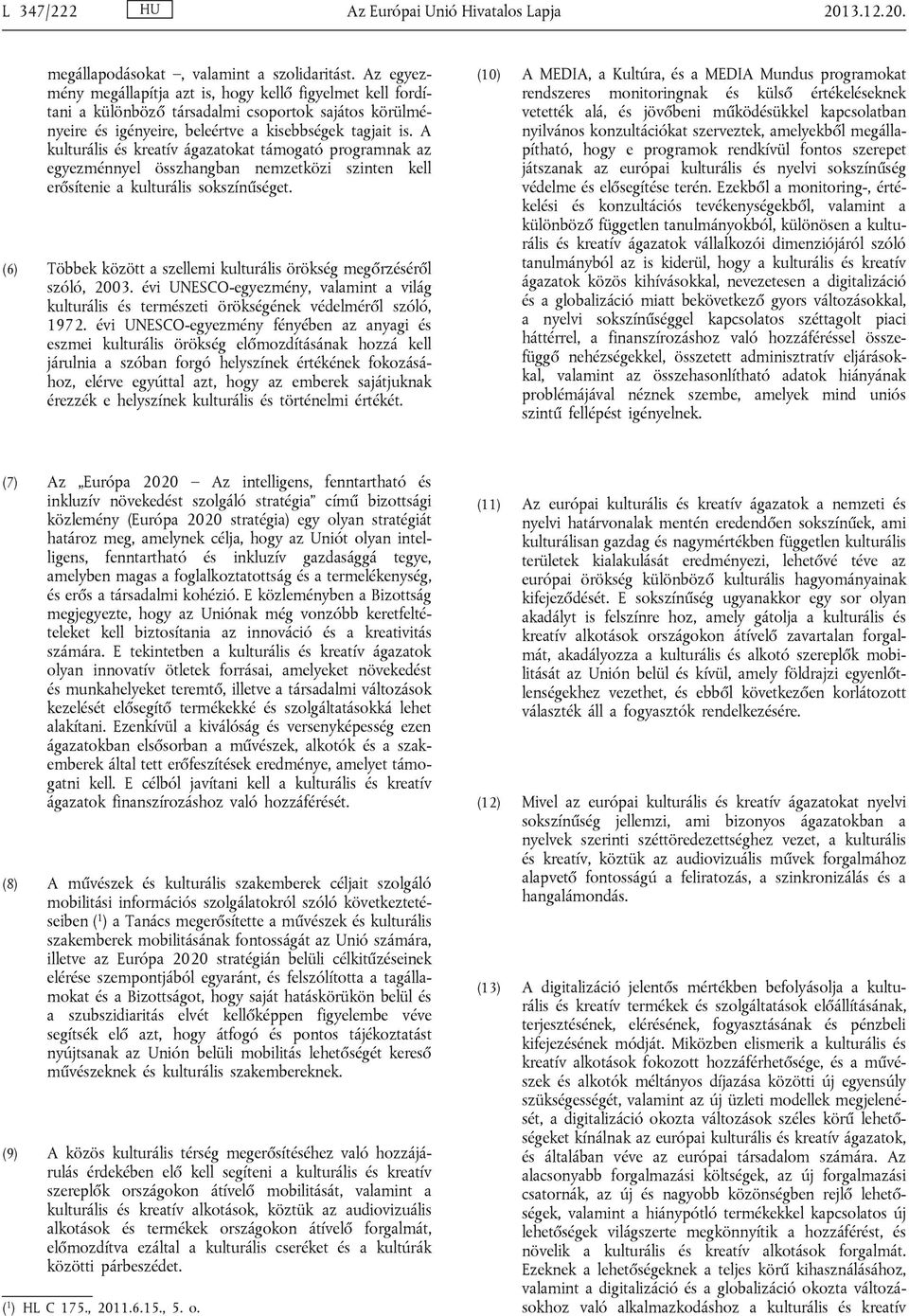 A kulturális és kreatív ágazatokat támogató programnak az egyezménnyel összhangban nemzetközi szinten kell erősítenie a kulturális sokszínűséget.