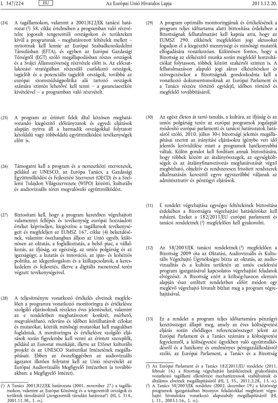 Társulásban (EFTA), és egyben az Európai Gazdasági Térségről (EGT) szóló megállapodásban részes országok és a Svájci Államszövetség részvétele előtt is.