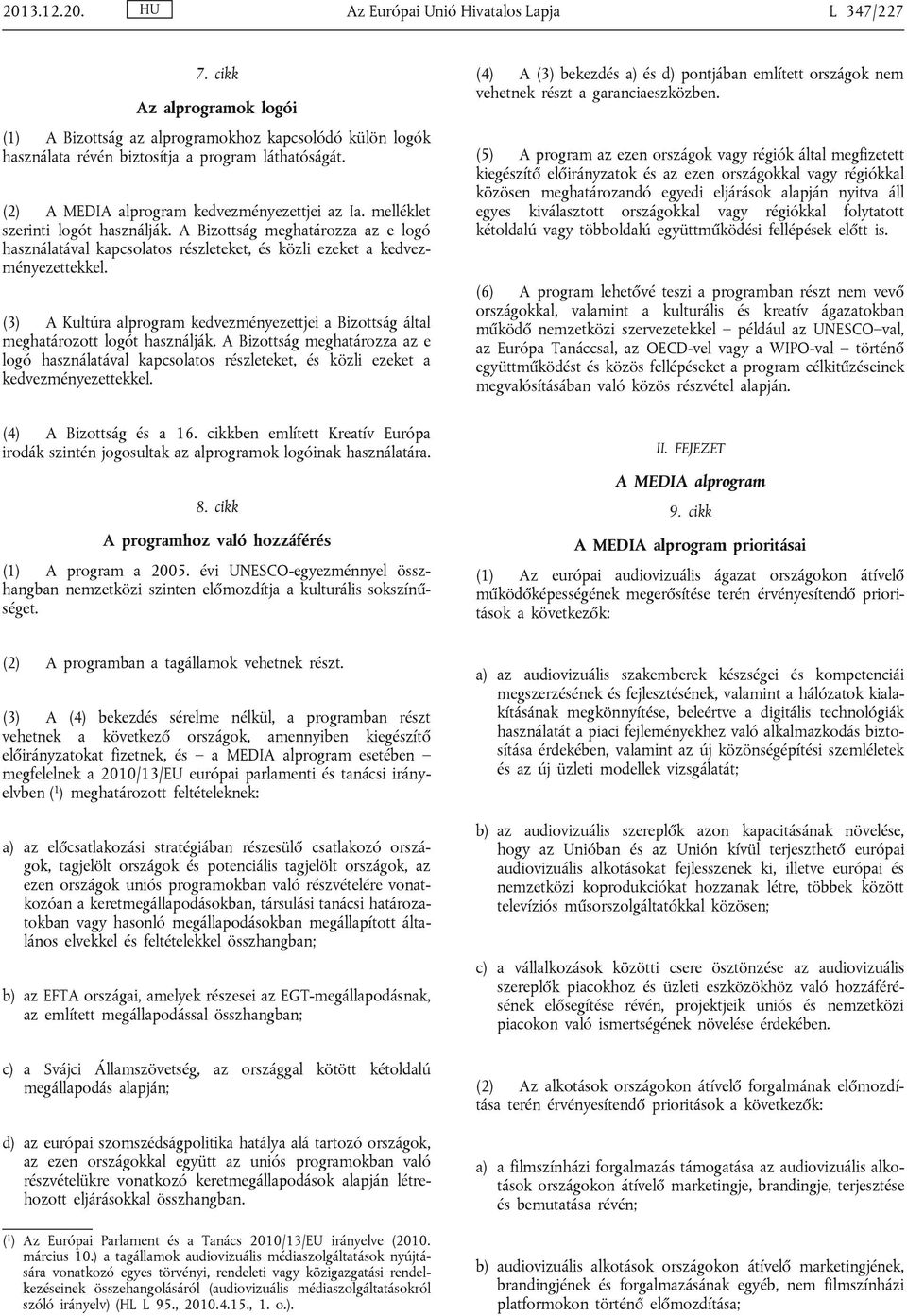 (3) A Kultúra alprogram kedvezményezettjei a Bizottság által meghatározott logót használják.