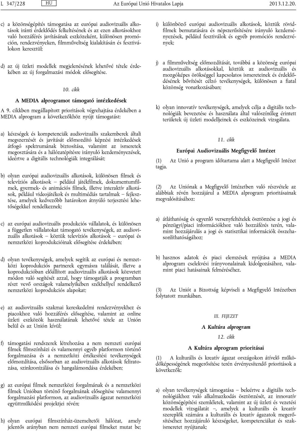 c) a közönségépítés támogatása az európai audiovizuális alkotások iránti érdeklődés felkeltésének és az ezen alkotásokhoz való hozzáférés javításának eszközeként, különösen promóción, rendezvényeken,