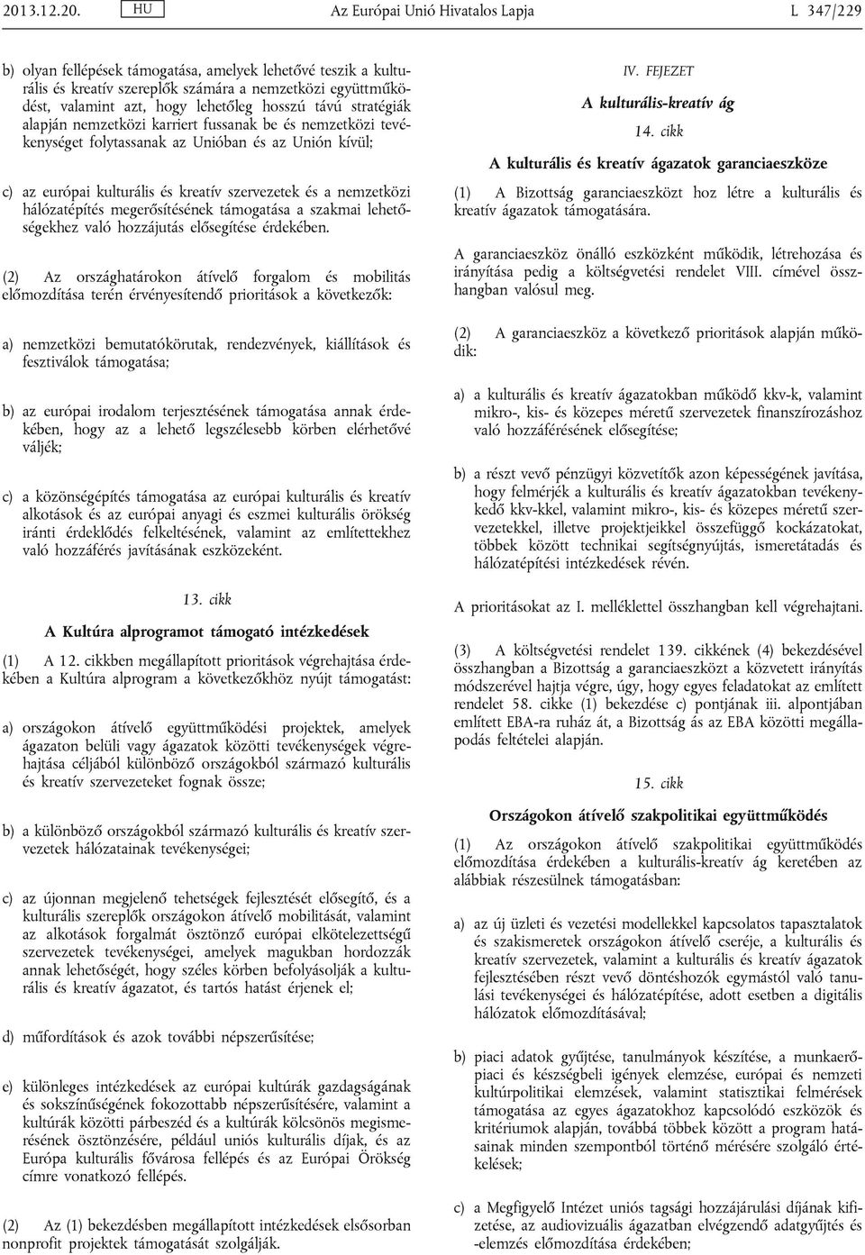 nemzetközi hálózatépítés megerősítésének támogatása a szakmai lehetőségekhez való hozzájutás elősegítése érdekében.