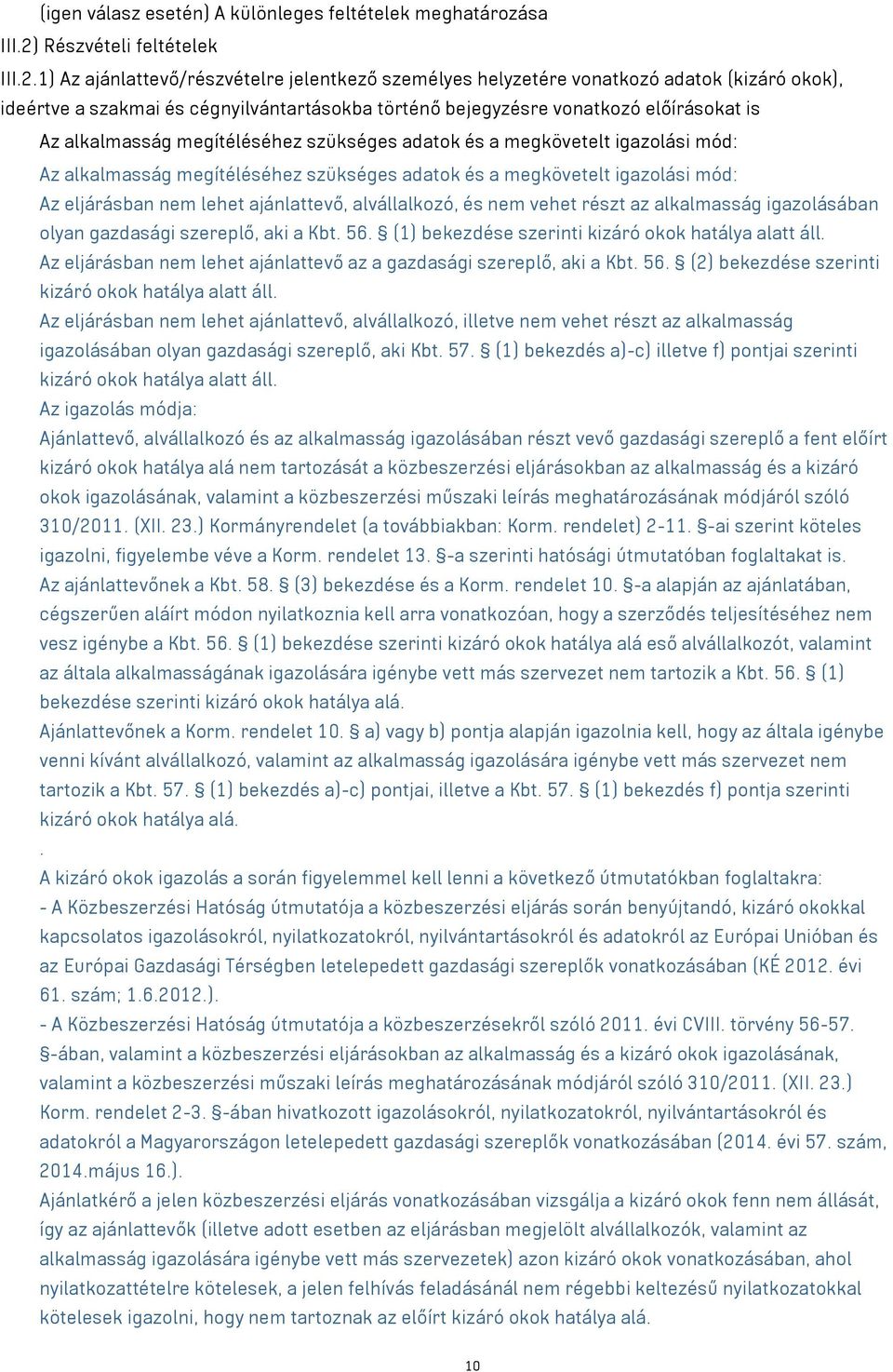 1) Az ajánlattevő/részvételre jelentkező személyes helyzetére vonatkozó adatok (kizáró okok), ideértve a szakmai és cégnyilvántartásokba történő bejegyzésre vonatkozó előírásokat is Az alkalmasság