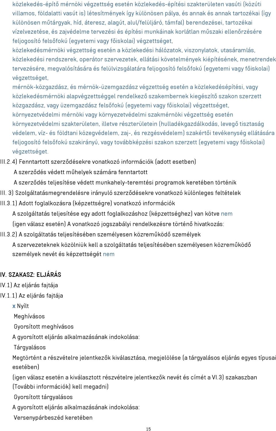 felsőfokú (egyetemi vagy főiskolai) végzettséget, közlekedésmérnöki végzettség esetén a közlekedési hálózatok, viszonylatok, utasáramlás, közlekedési rendszerek, operátor szervezetek, ellátási