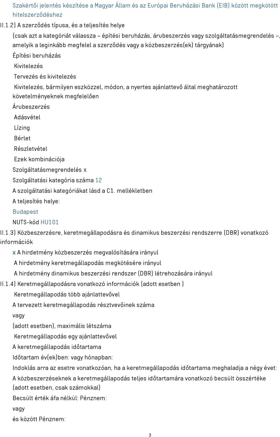 közbeszerzés(ek) tárgyának) Építési beruházás Kivitelezés Tervezés és kivitelezés Kivitelezés, bármilyen eszközzel, módon, a nyertes ajánlattevő által meghatározott követelményeknek megfelelően