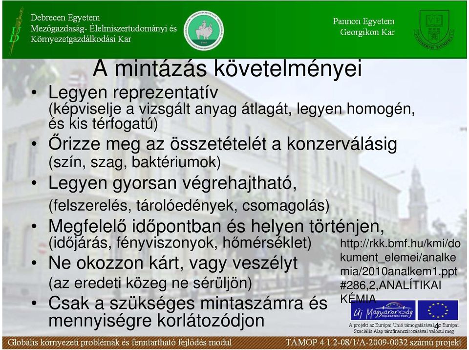 idıpontban és helyen történjen, (idıjárás, fényviszonyok, hımérséklet) Ne okozzon kárt, vagy veszélyt (az eredeti közeg ne sérüljön) Csak