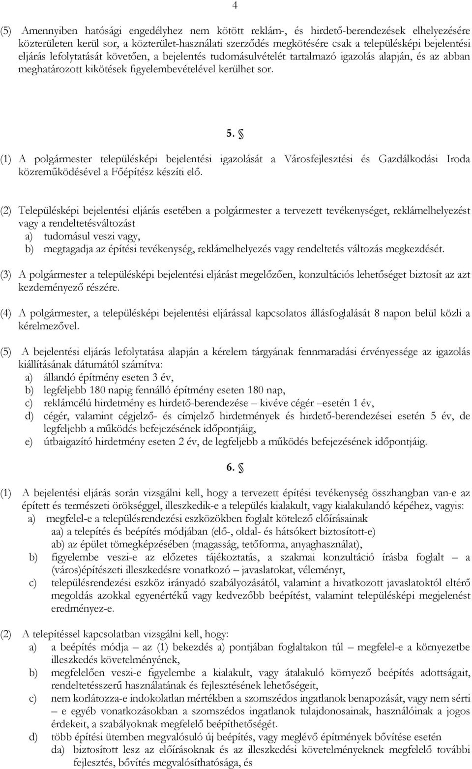 (1) A polgármester településképi bejelentési igazolását a Városfejlesztési és Gazdálkodási Iroda közreműködésével a Főépítész készíti elő.