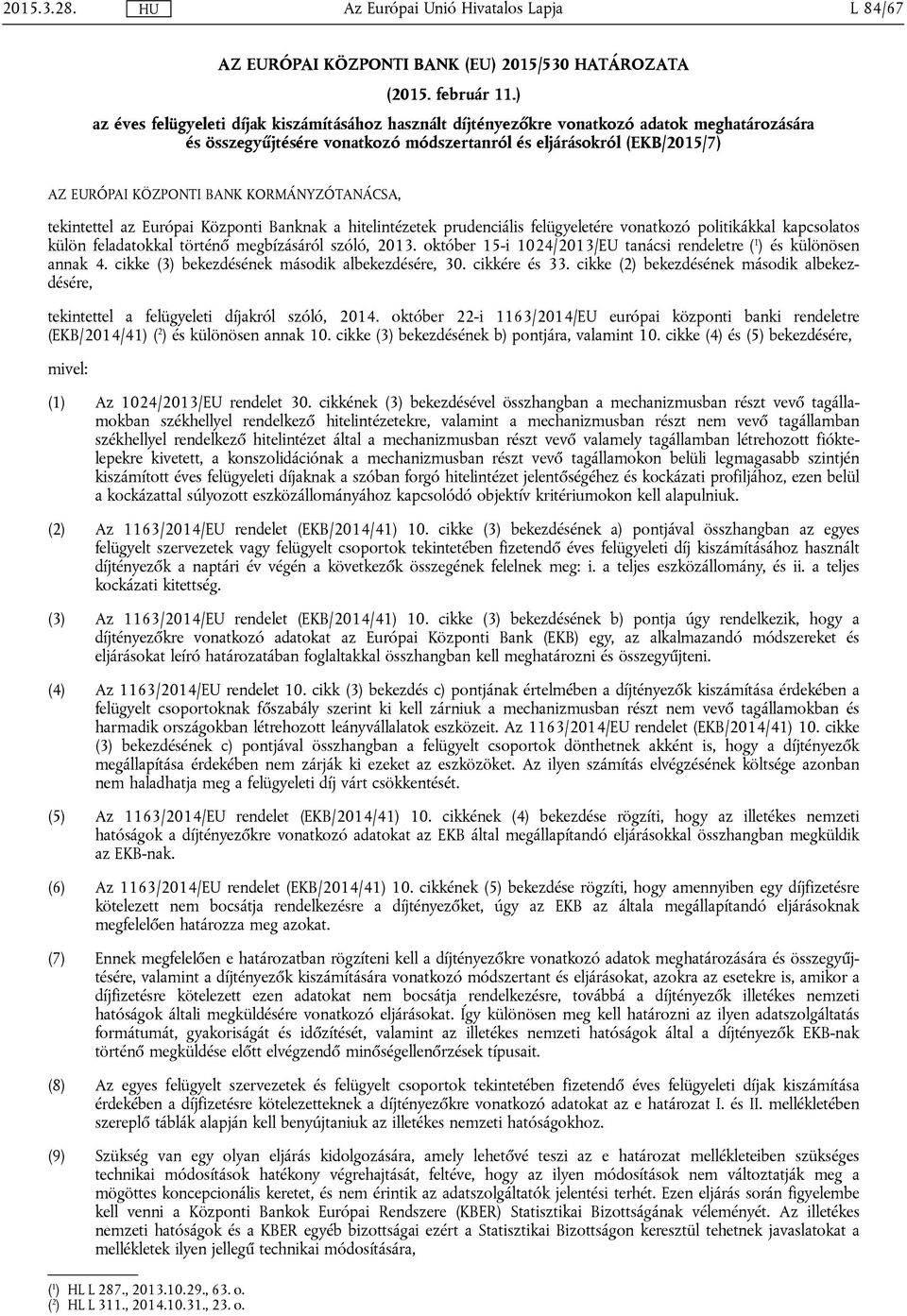 KORMÁNYZÓTANÁCSA, tekintettel az Európai Központi Banknak a hitelintézetek prudenciális felügyeletére vonatkozó politikákkal kapcsolatos külön feladatokkal történő megbízásáról szóló, 2013.