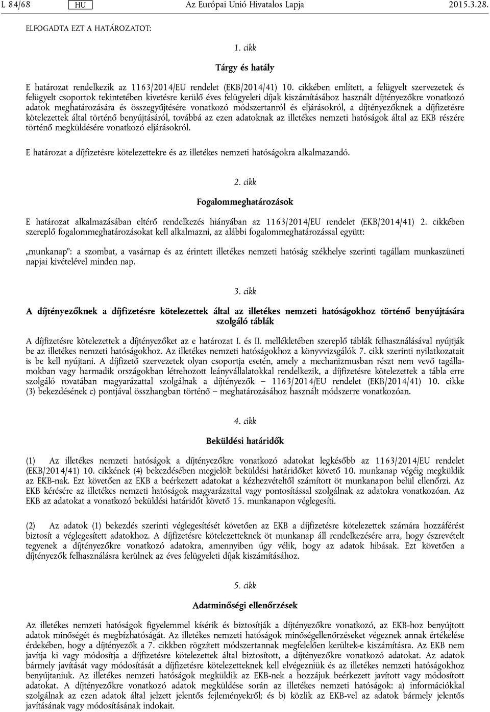 összegyűjtésére vonatkozó módszertanról és eljárásokról, a díjtényezőknek a díjfizetésre kötelezettek által történő benyújtásáról, továbbá az ezen adatoknak az illetékes nemzeti hatóságok által az