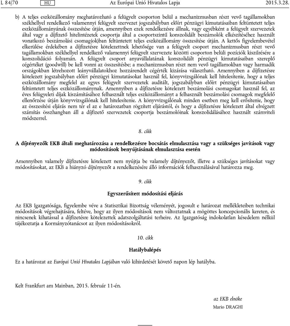 kimutatásaiban feltüntetett teljes eszközállományának összesítése útján, amennyiben ezek rendelkezésre állnak, vagy egyébként a felügyelt szervezetek által vagy a díjfizető hitelintézetek csoportja