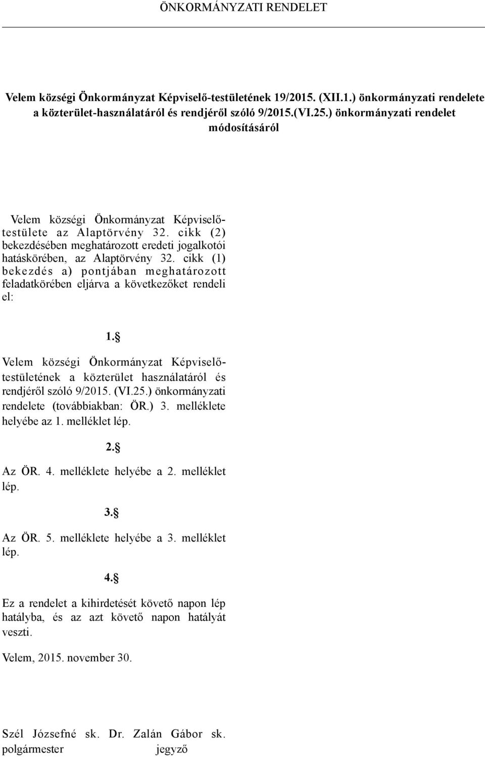 cikk (1) bekezdés a) pontjában meghatározott feladatkörében eljárva a következőket rendeli el: 1. Velem községi Önkormányzat Képviselőtestületének a közterület használatáról és rendjéről szóló 9/2015.