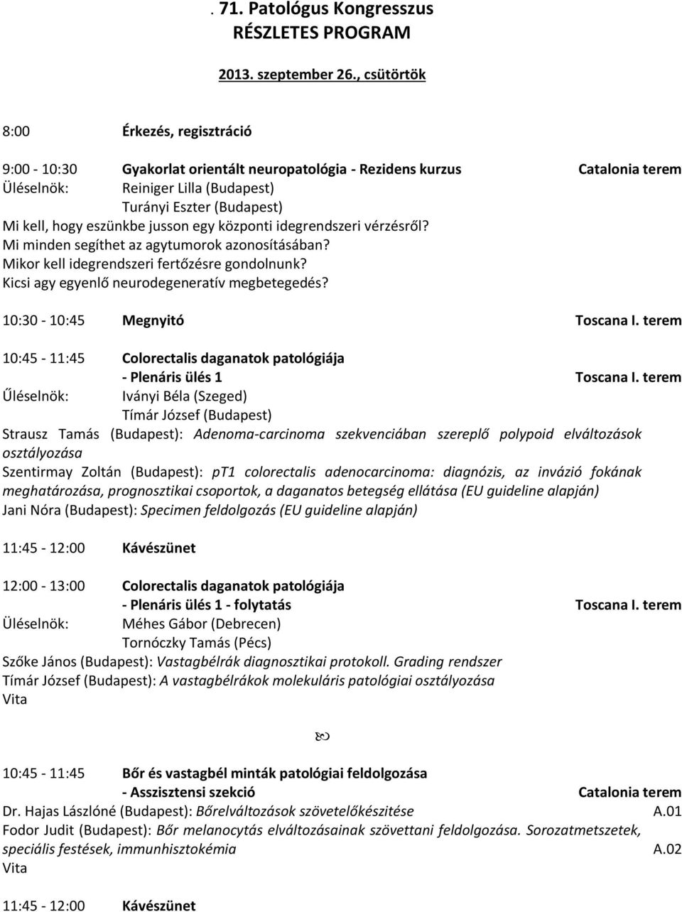 eszünkbe jusson egy központi idegrendszeri vérzésről? Mi minden segíthet az agytumorok azonosításában? Mikor kell idegrendszeri fertőzésre gondolnunk? Kicsi agy egyenlő neurodegeneratív megbetegedés?