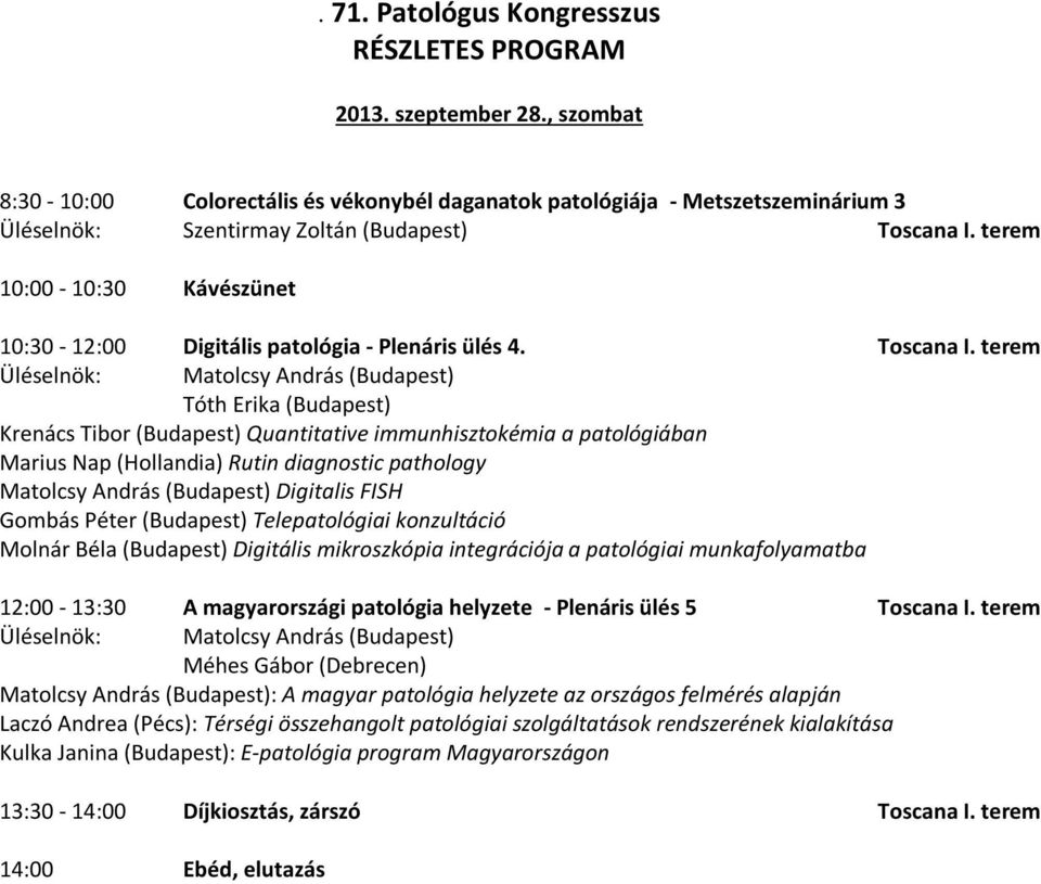 terem Üléselnök: Matolcsy András (Budapest) Tóth Erika (Budapest) Krenács Tibor (Budapest) Quantitative immunhisztokémia a patológiában Marius Nap (Hollandia) Rutin diagnostic pathology Matolcsy