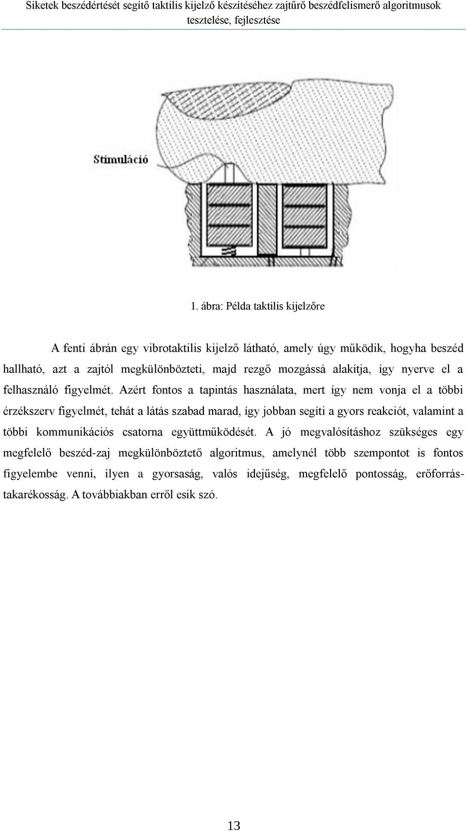 Azért fontos a tapintás használata, mert így nem vonja el a többi érzékszerv figyelmét, tehát a látás szabad marad, így jobban segíti a gyors reakciót, valamint a többi