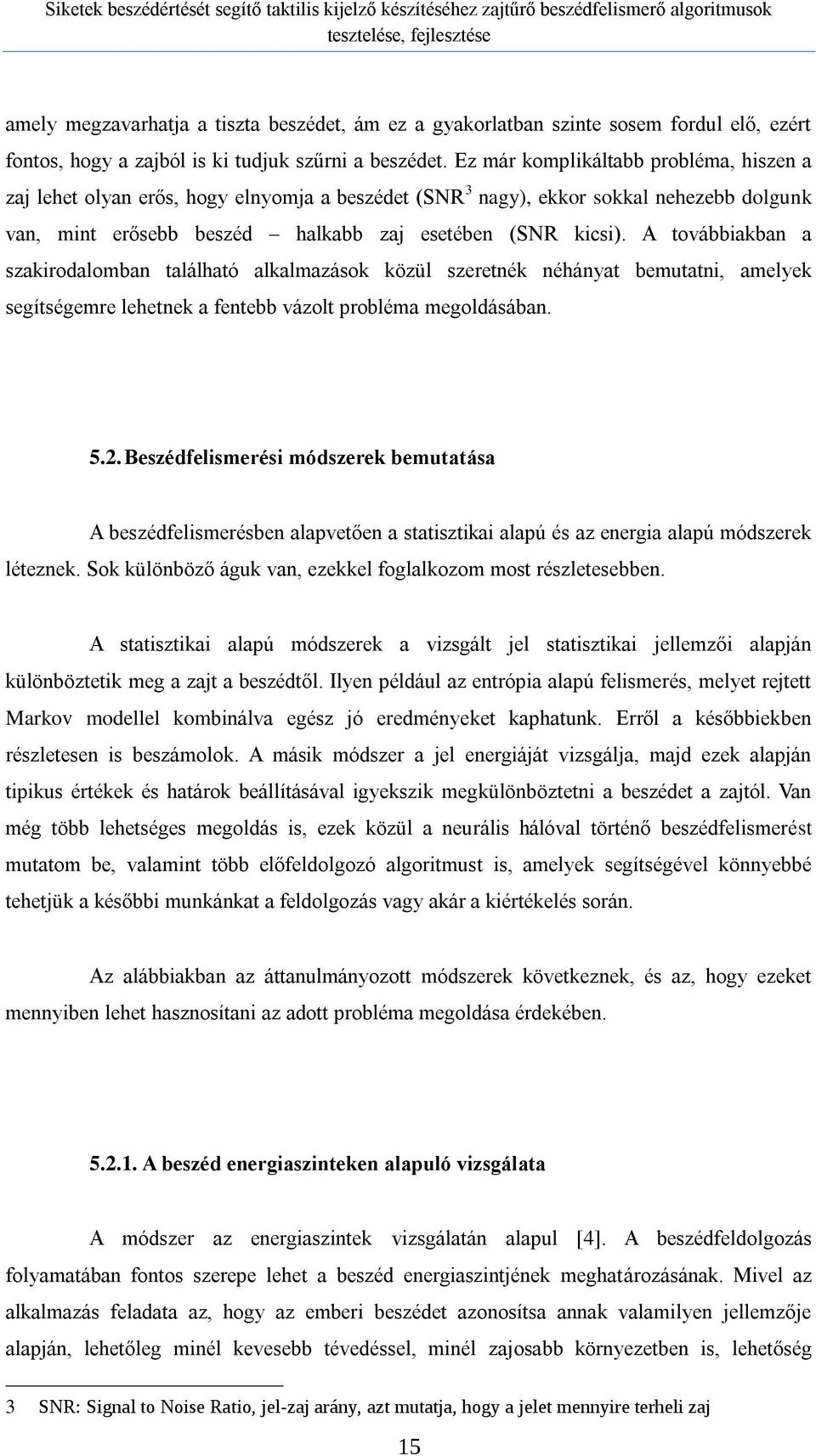 A továbbiakban a szakirodalomban található alkalmazások közül szeretnék néhányat bemutatni, amelyek segítségemre lehetnek a fentebb vázolt probléma megoldásában. 5.2.