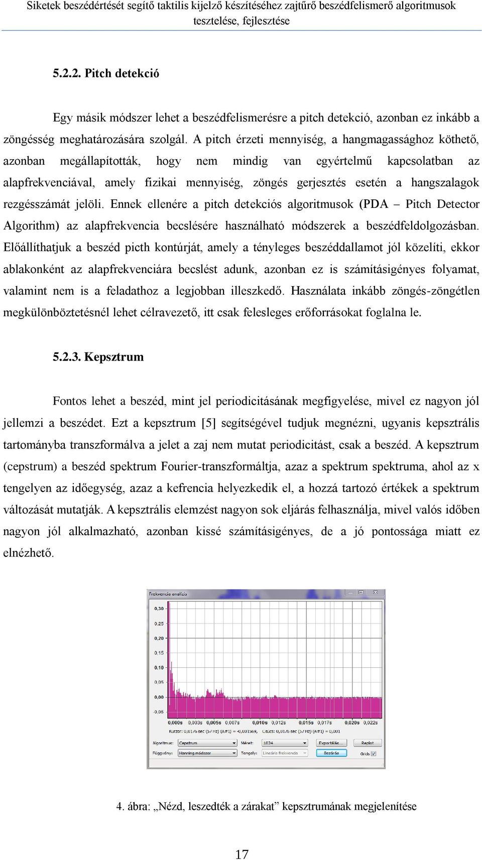 hangszalagok rezgésszámát jelöli. Ennek ellenére a pitch detekciós algoritmusok (PDA Pitch Detector Algorithm) az alapfrekvencia becslésére használható módszerek a beszédfeldolgozásban.