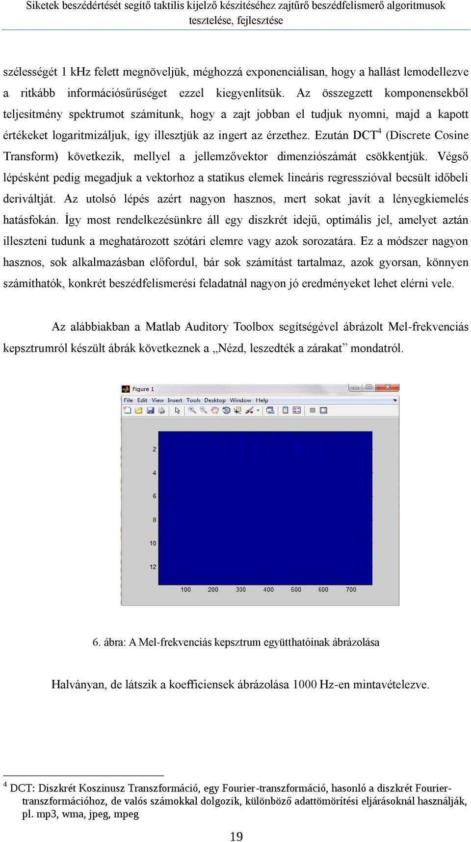 Ezután DCT 4 (Discrete Cosine Transform) következik, mellyel a jellemzővektor dimenziószámát csökkentjük.