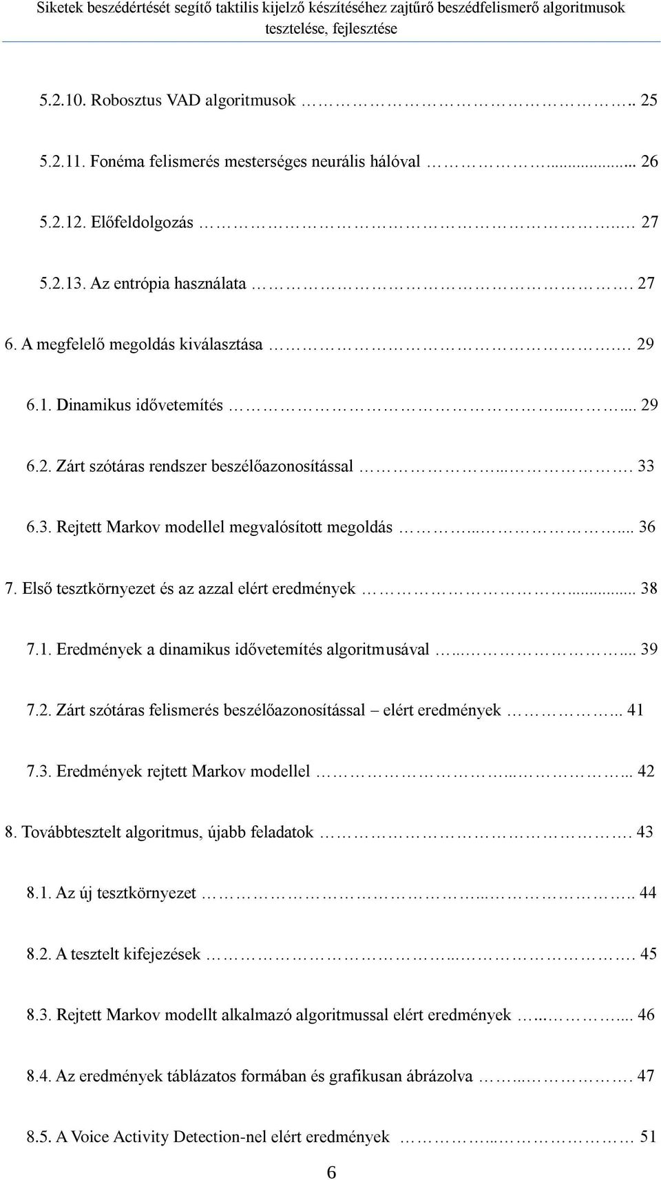 Első tesztkörnyezet és az azzal elért eredmények... 38 7.1. Eredmények a dinamikus idővetemítés algoritmusával...... 39 7.2. Zárt szótáras felismerés beszélőazonosítással elért eredmények... 41 7.3. Eredmények rejtett Markov modellel.