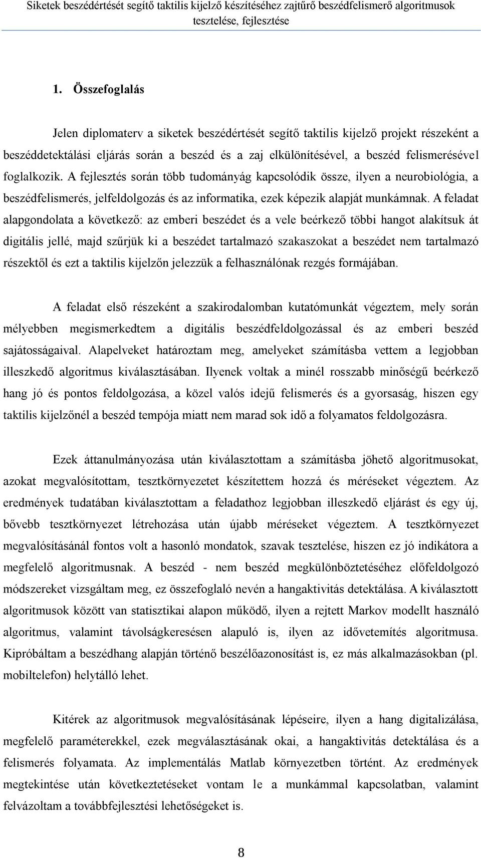 A feladat alapgondolata a következő: az emberi beszédet és a vele beérkező többi hangot alakítsuk át digitális jellé, majd szűrjük ki a beszédet tartalmazó szakaszokat a beszédet nem tartalmazó