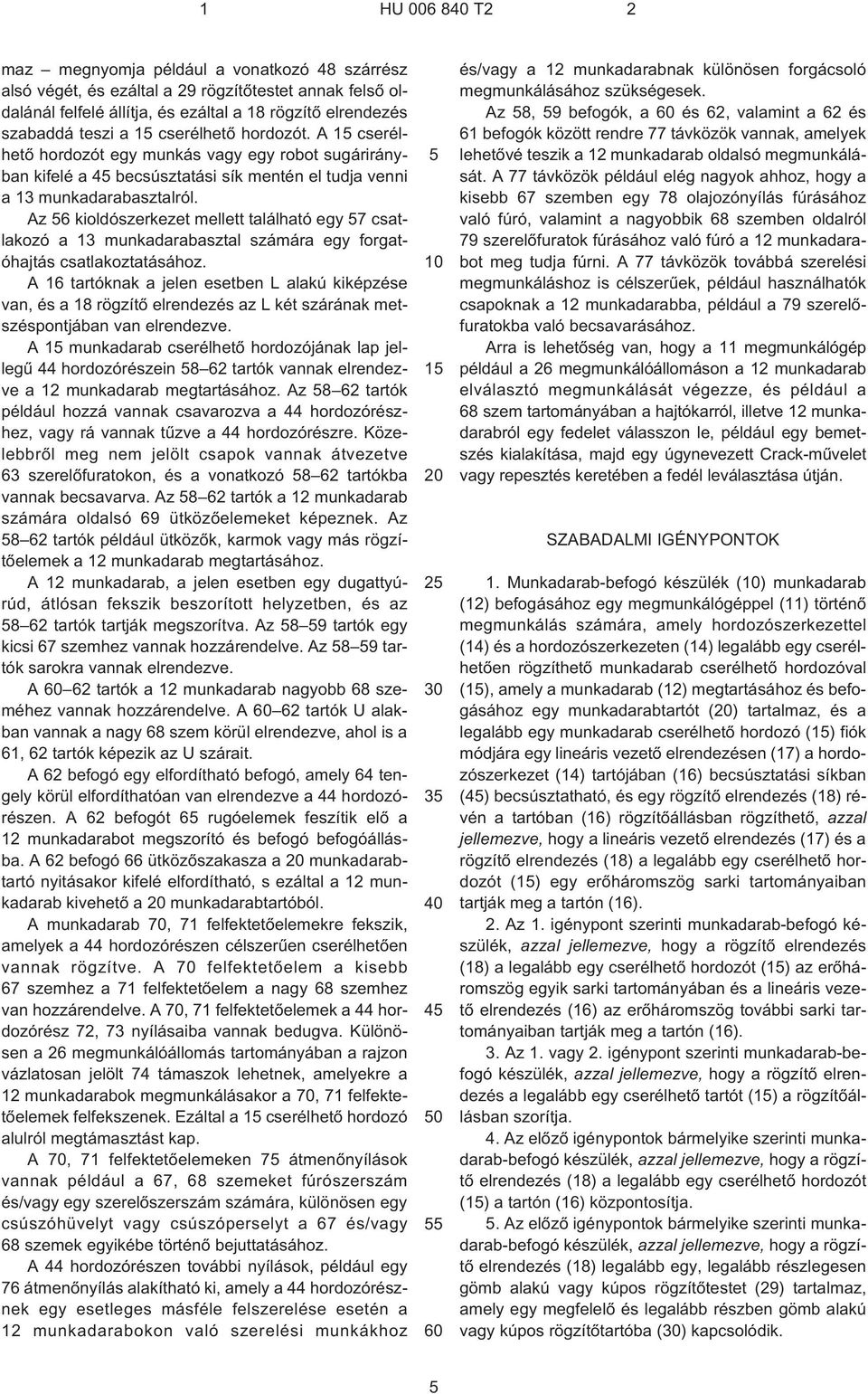 Az 6 kioldószerkezet mellett található egy 7 csatlakozó a 13 munkadarabasztal számára egy forgatóhajtás csatlakoztatásához.