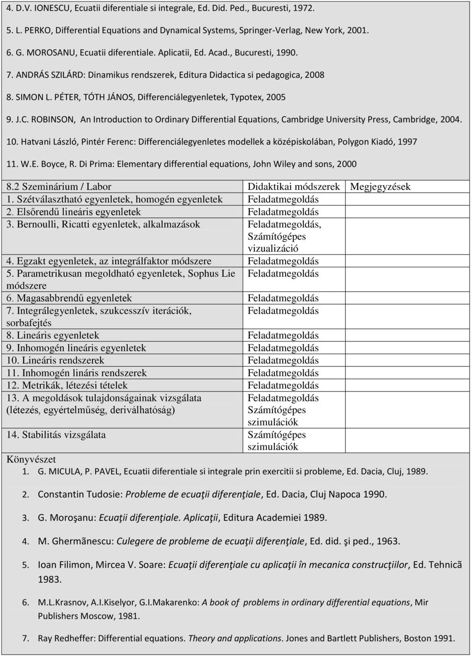 PÉTER, TÓTH JÁNOS, Differenciálegyenletek, Typotex, 2005 9. J.C. ROBINSON, An Introduction to Ordinary Differential Equations, Cambridge University Press, Cambridge, 2004. 10.
