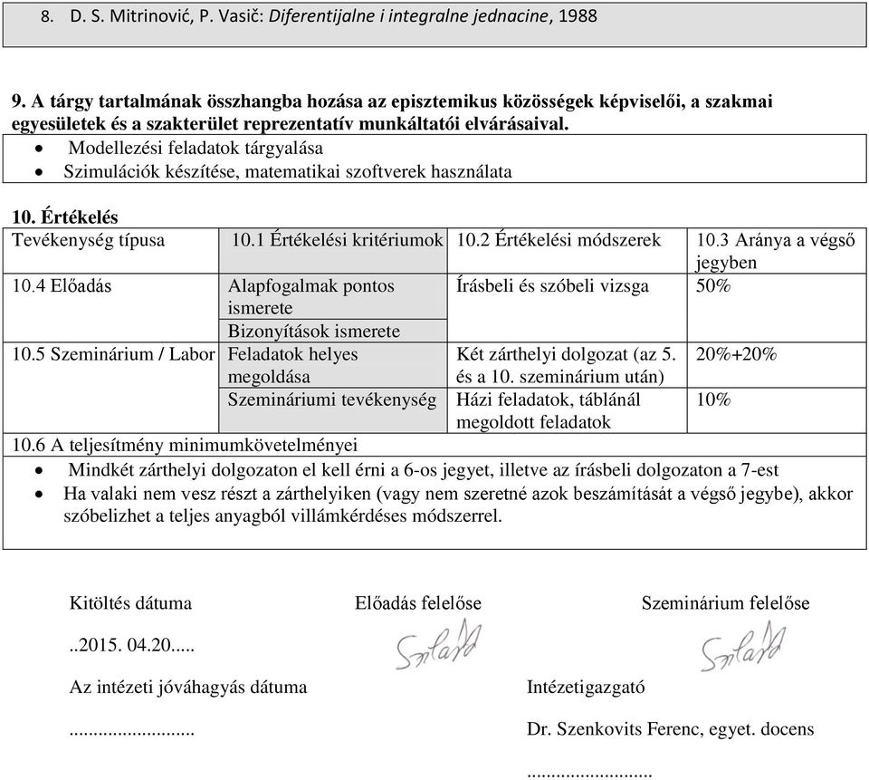 Modellezési feladatok tárgyalása Szimulációk készítése, matematikai szoftverek használata 10. Értékelés Tevékenység típusa 10.1 Értékelési kritériumok 10.2 Értékelési módszerek 10.