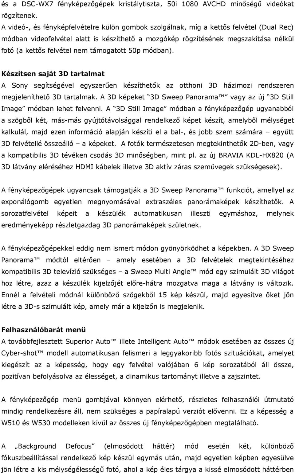 nem támogatott 50p módban). Készítsen saját 3D tartalmat A Sony segítségével egyszerűen készíthetők az otthoni 3D házimozi rendszeren megjeleníthető 3D tartalmak.