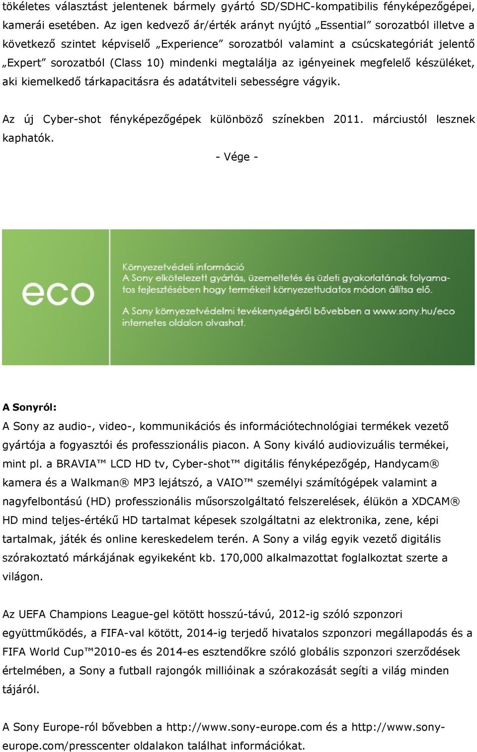 megtalálja az igényeinek megfelelő készüléket, aki kiemelkedő tárkapacitásra és adatátviteli sebességre vágyik. Az új Cyber-shot fényképezőgépek különböző színekben 2011. márciustól lesznek kaphatók.